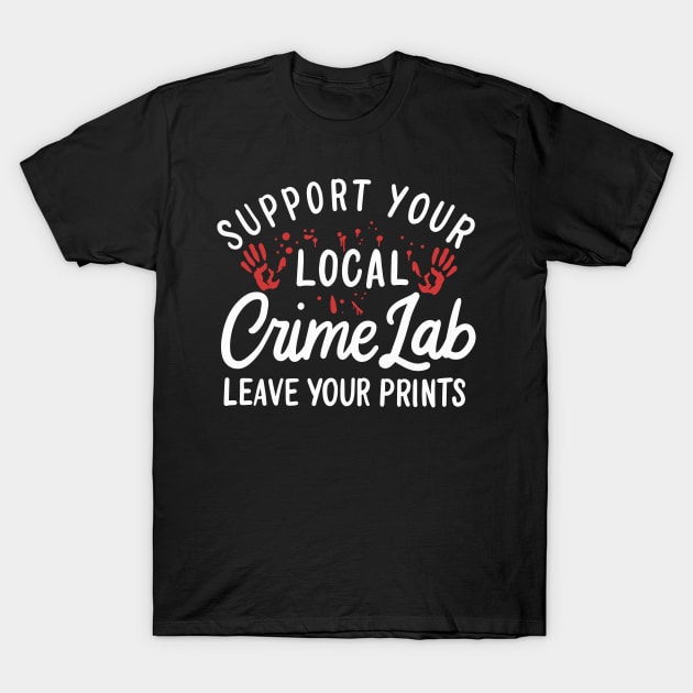 FORENSIC SCIENTIST: Leave Your Prints Gift T-Shirt by woormle